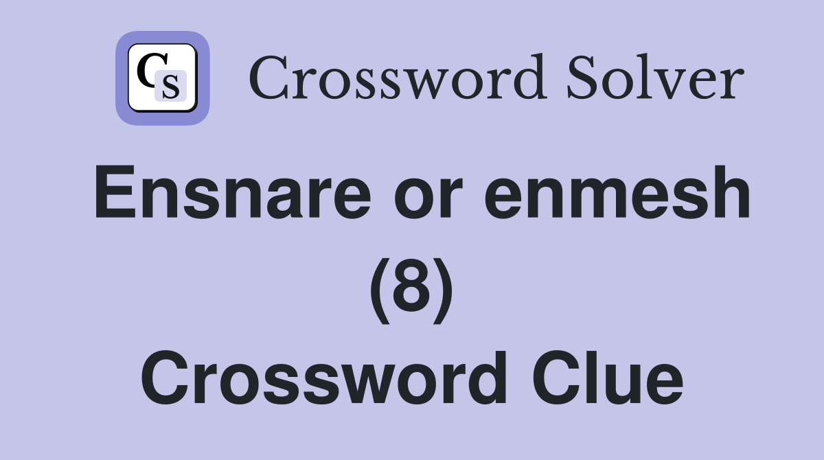 Ensnare or enmesh (8) Crossword Clue Answers Crossword Solver